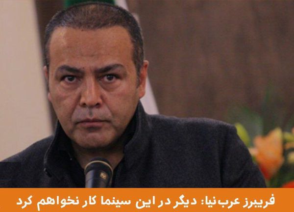 علت بازی نکردن فریبرز عرب نیا در سینما