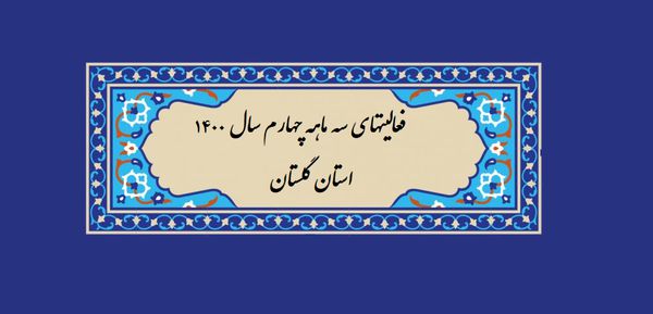 فعالیت های سه ماهه چهارم ۱۴۰۰ استان گلستان تشریح شد